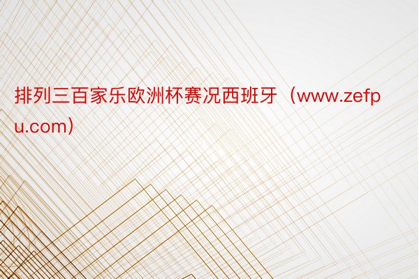 排列三百家乐欧洲杯赛况西班牙（www.zefpu.com）