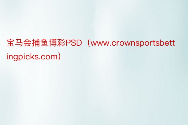 宝马会捕鱼博彩PSD（www.crownsportsbettingpicks.com）