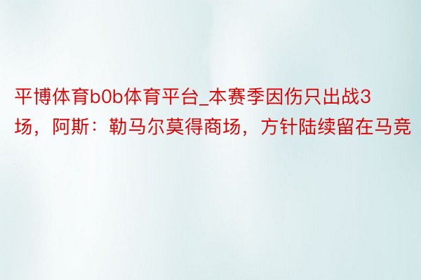 平博体育b0b体育平台_本赛季因伤只出战3场，阿斯：勒马尔莫得商场，方针陆续留在马竞